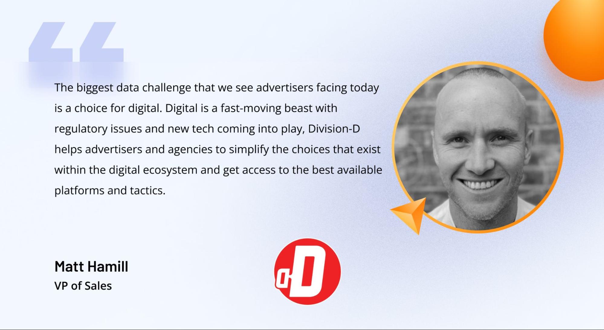 Comment from Matt Hamill, VP of Sales at Division-D, on the challenges advertisers face when navigating digital channels
